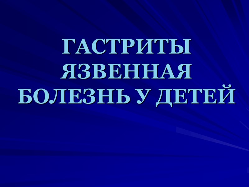 ГАСТРИТЫ  ЯЗВЕННАЯ БОЛЕЗНЬ У ДЕТЕЙ